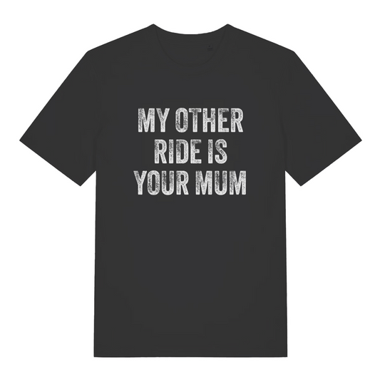 black offensive t-shirt with the slogan 'my other ride is your mum'