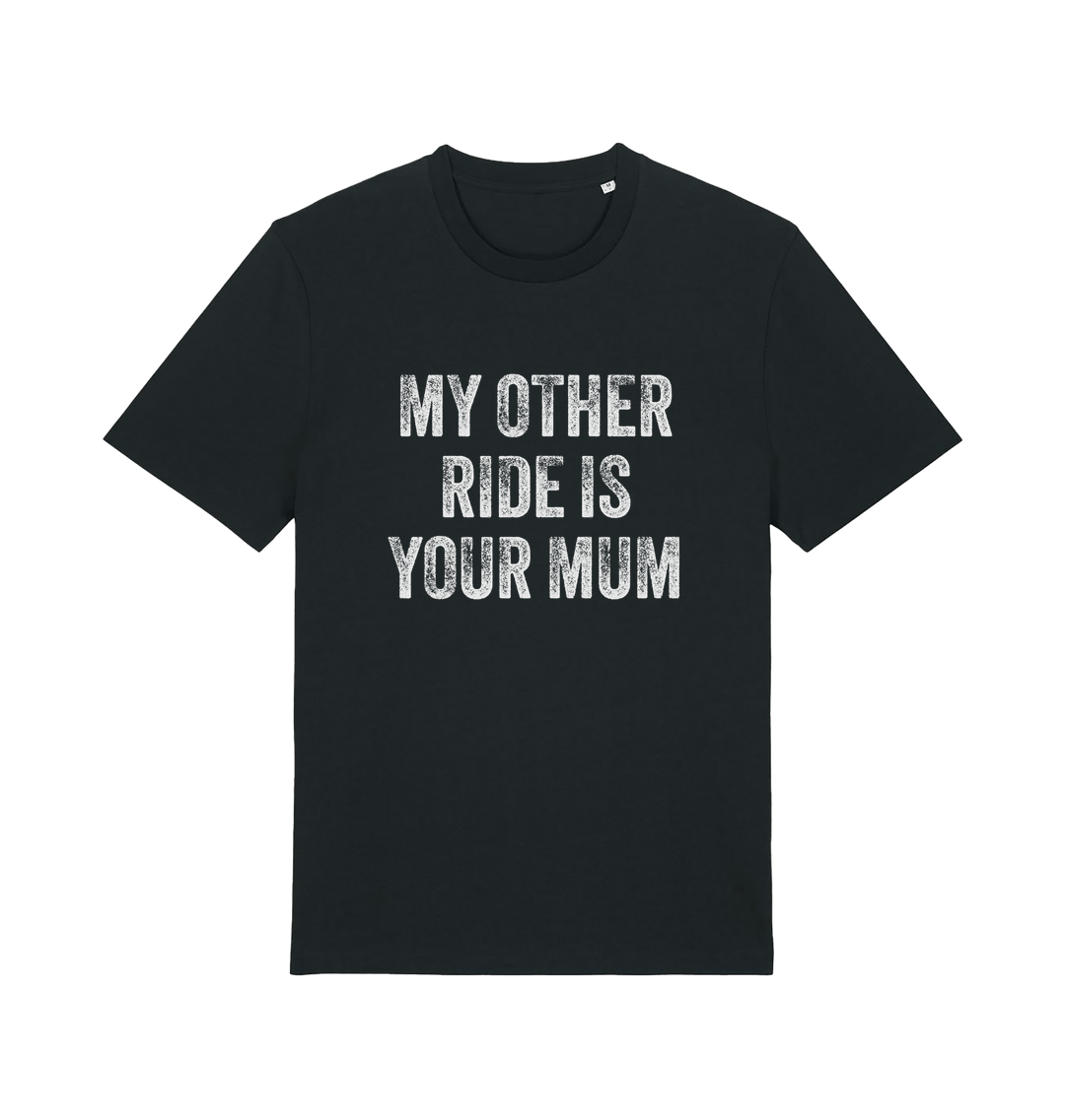 black offensive t-shirt with the slogan 'my other ride is your mum'