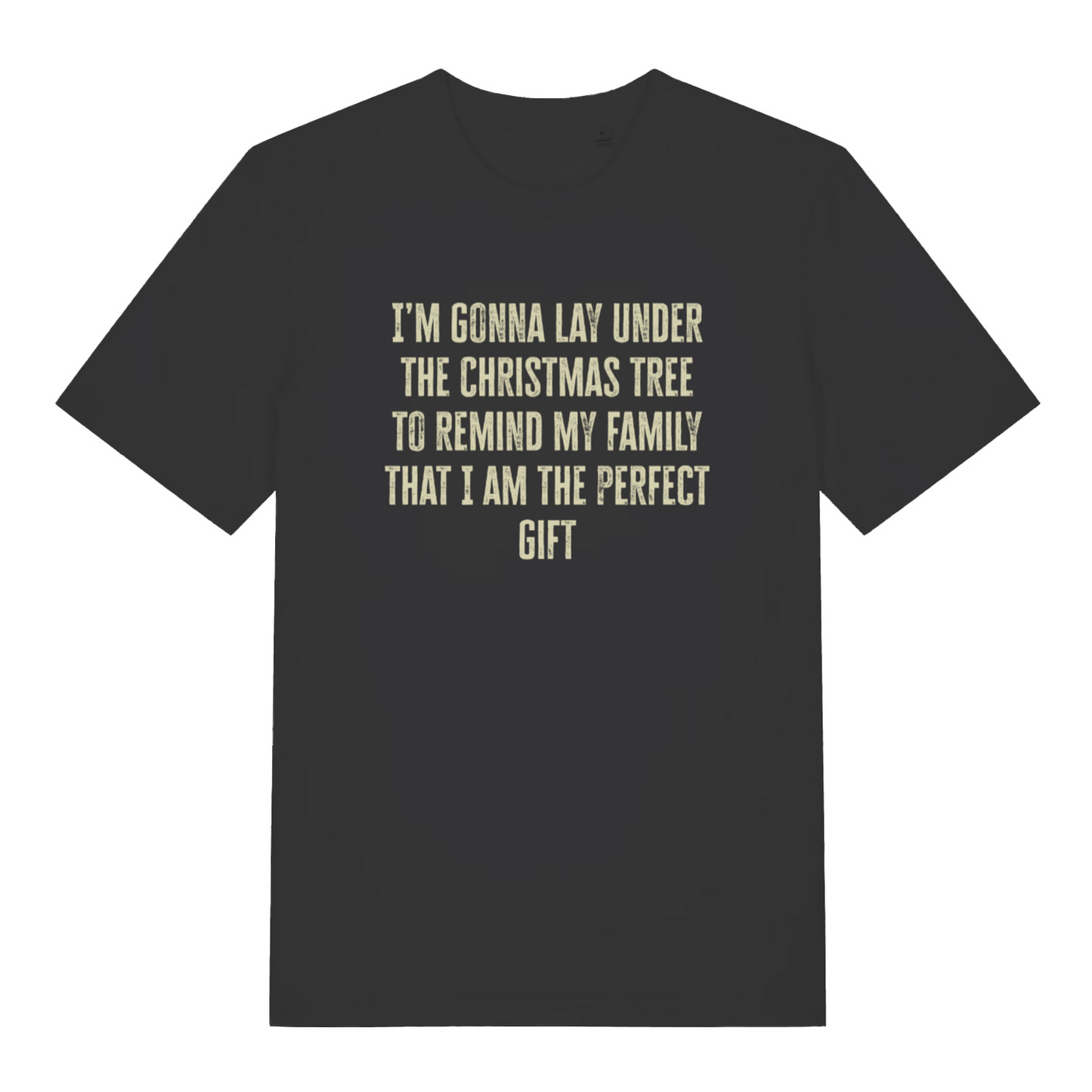 black christmas slogan t-shirt with the text 'i'm gonna lay under the christmas tree to remind my family that i am the perfect gift'