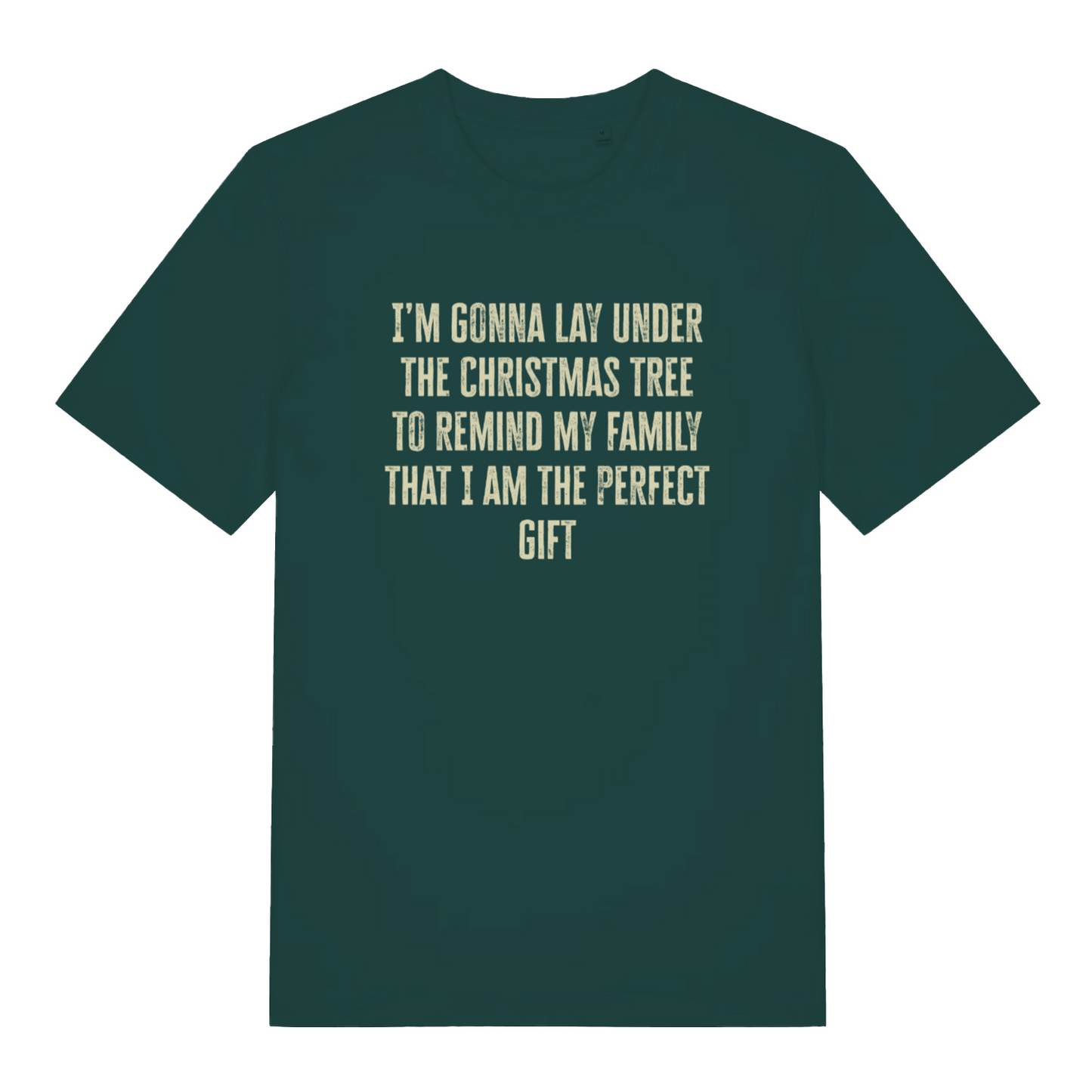 green christmas slogan t-shirt with the text 'i'm gonna lay under the christmas tree to remind my family that i am the perfect gift'
