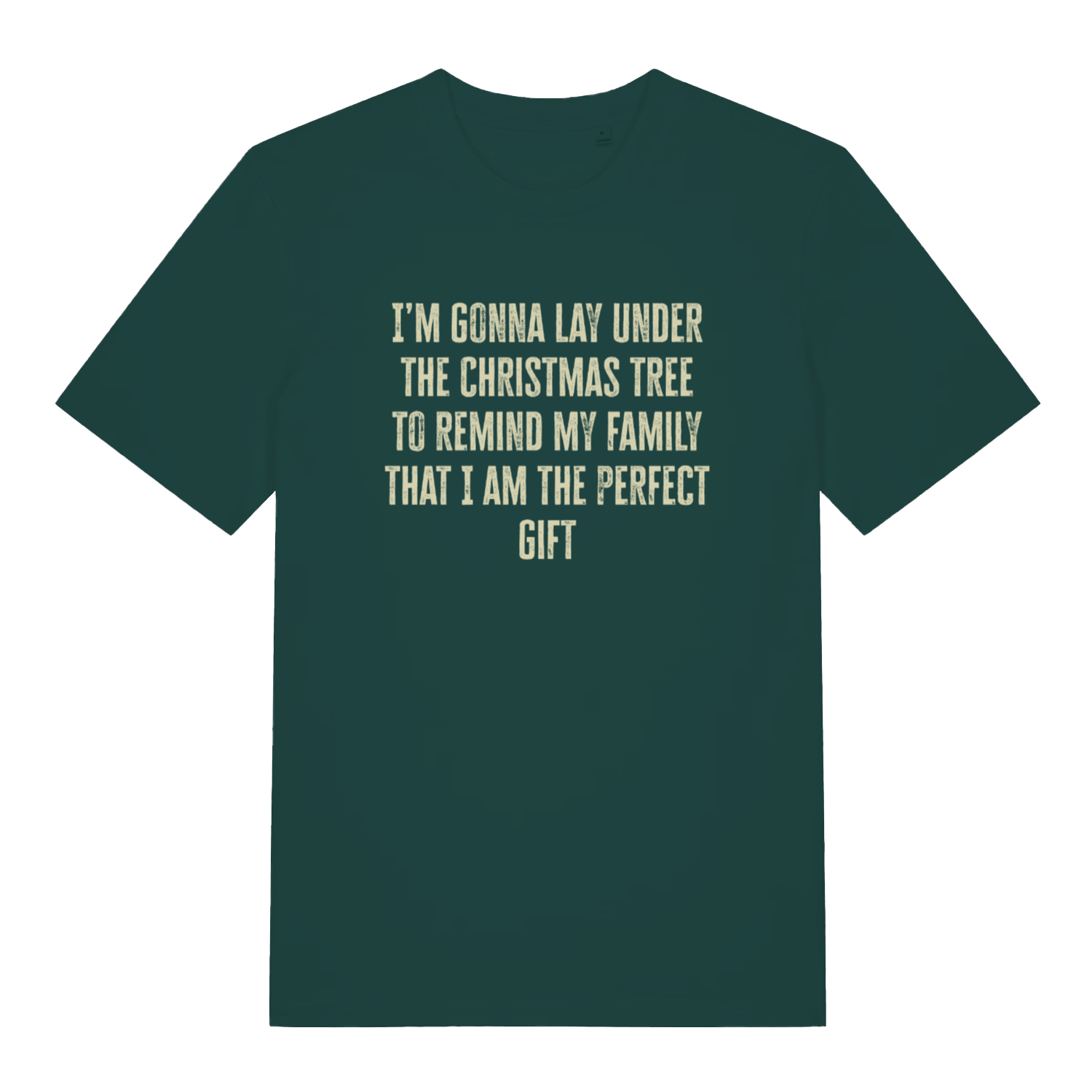 green christmas slogan t-shirt with the text 'i'm gonna lay under the christmas tree to remind my family that i am the perfect gift'