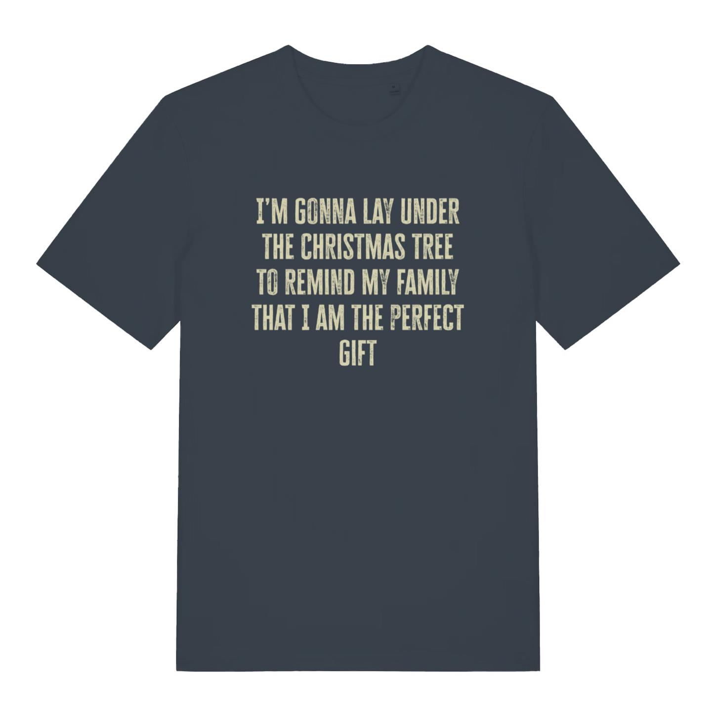 ink grey christmas slogan t-shirt with the text 'i'm gonna lay under the christmas tree to remind my family that i am the perfect gift'