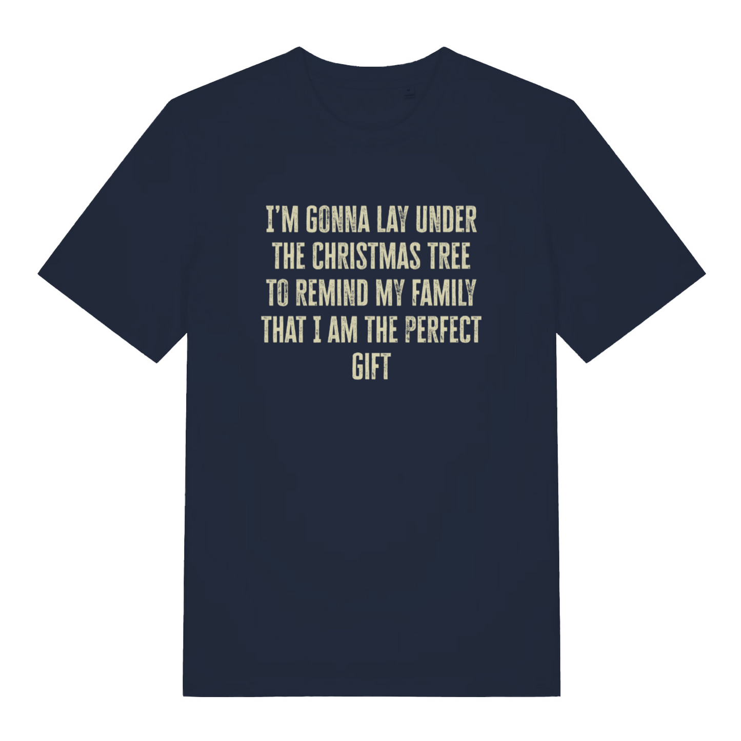 navy christmas slogan t-shirt with the text 'i'm gonna lay under the christmas tree to remind my family that i am the perfect gift'