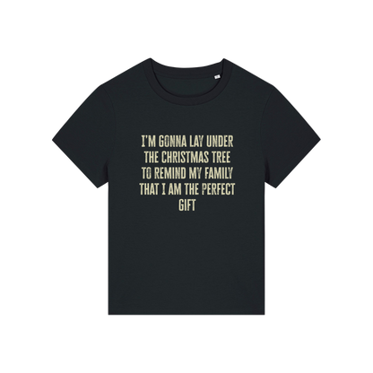 black christmas slogan t-shirt that reads 'i'm gonna lay under the christmas tree to remind my family that i am the perfect gift'