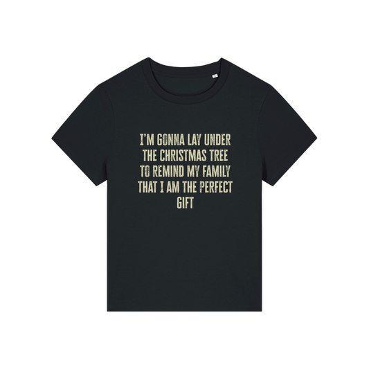 black christmas slogan t-shirt that reads 'i'm gonna lay under the christmas tree to remind my family that i am the perfect gift'