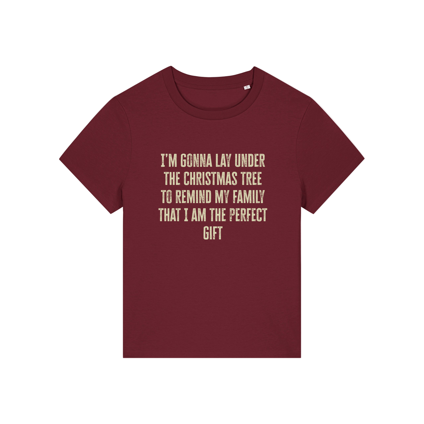 burgundy christmas slogan t-shirt that reads 'i'm gonna lay under the christmas tree to remind my family that i am the perfect gift'