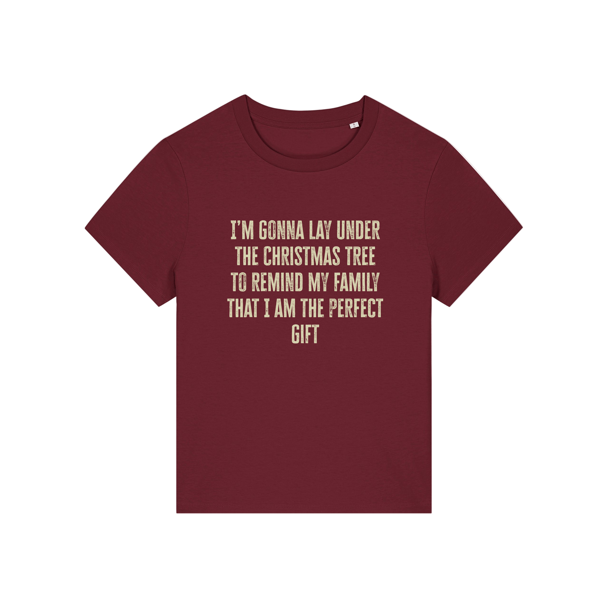 burgundy christmas slogan t-shirt that reads 'i'm gonna lay under the christmas tree to remind my family that i am the perfect gift'