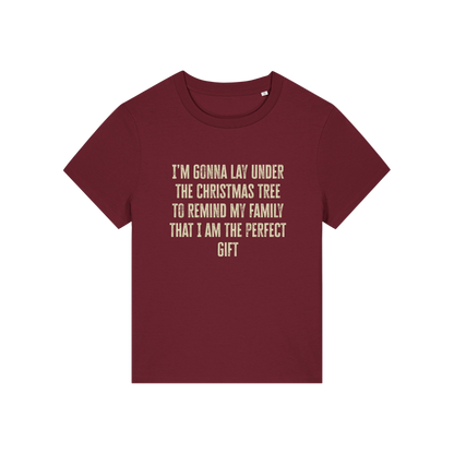 burgundy christmas slogan t-shirt that reads 'i'm gonna lay under the christmas tree to remind my family that i am the perfect gift'