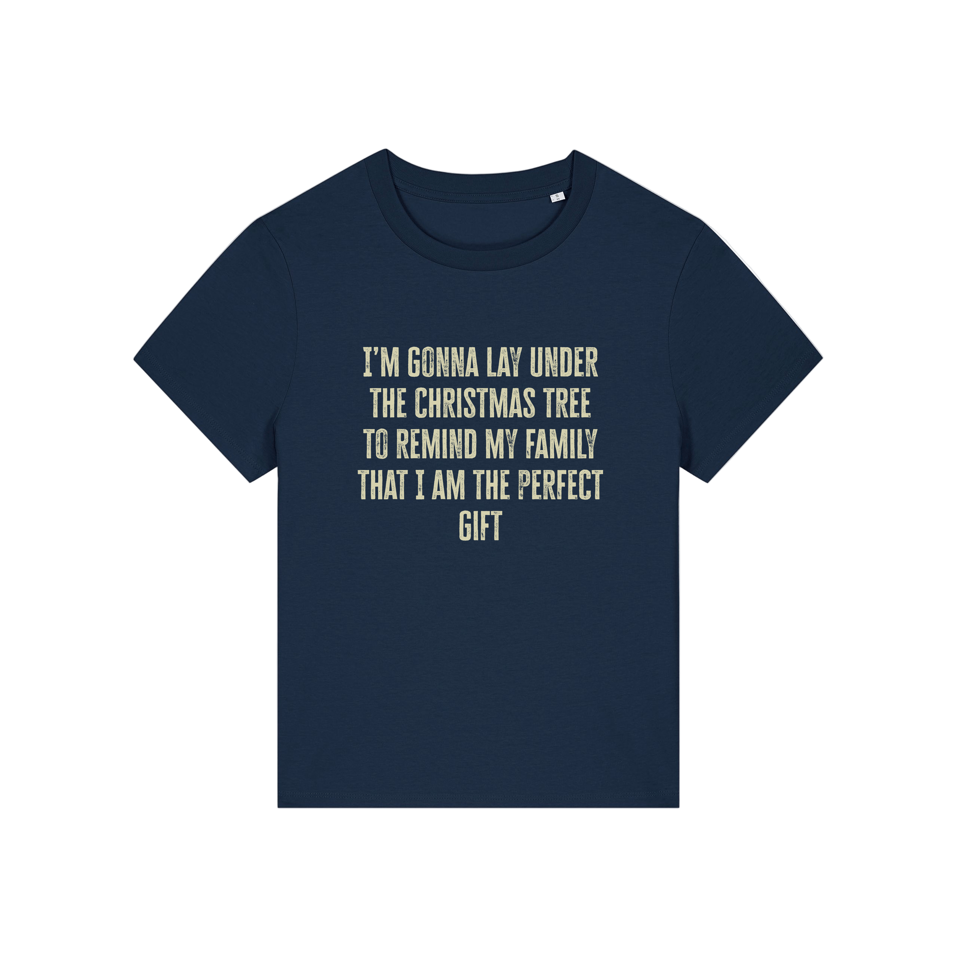 navy christmas slogan t-shirt that reads 'i'm gonna lay under the christmas tree to remind my family that i am the perfect gift'