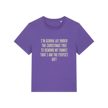 purple christmas slogan t-shirt that reads 'i'm gonna lay under the christmas tree to remind my family that i am the perfect gift'