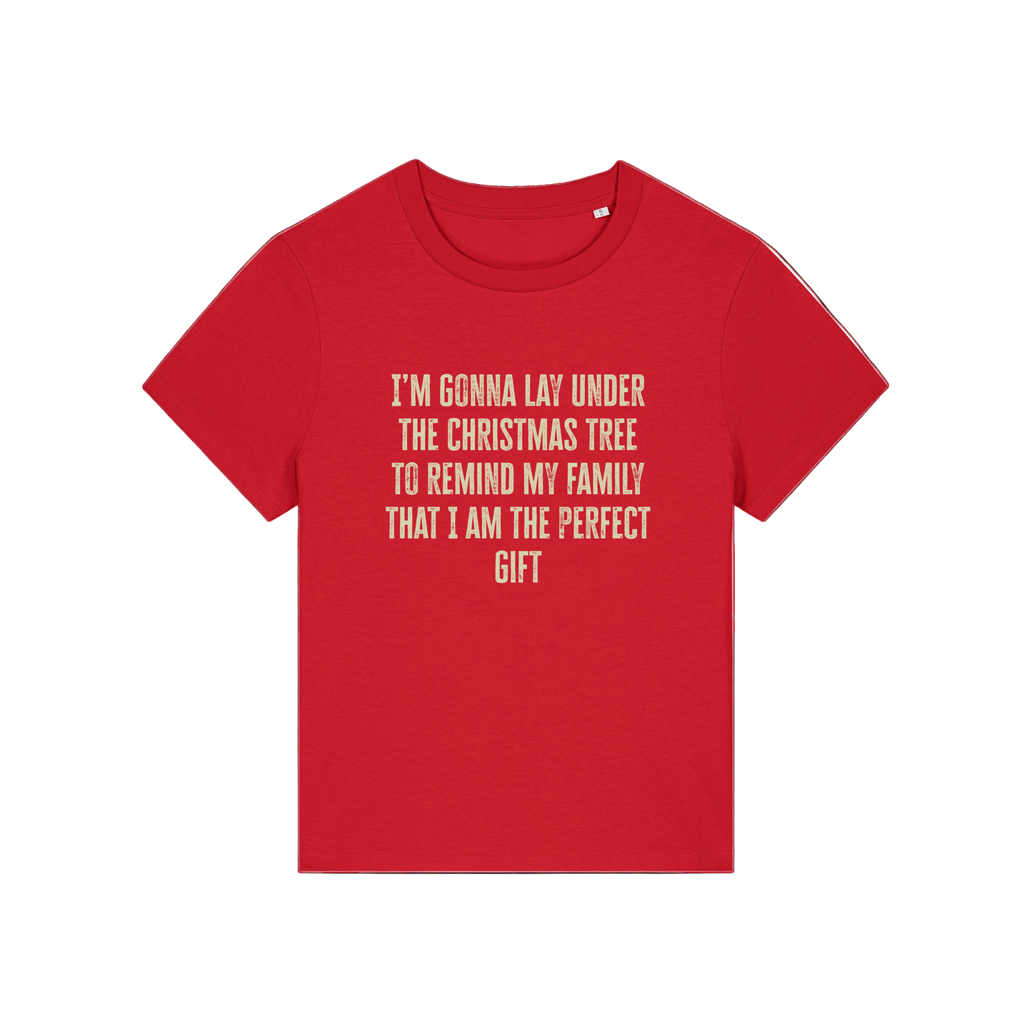 red christmas slogan t-shirt that reads 'i'm gonna lay under the christmas tree to remind my family that i am the perfect gift'