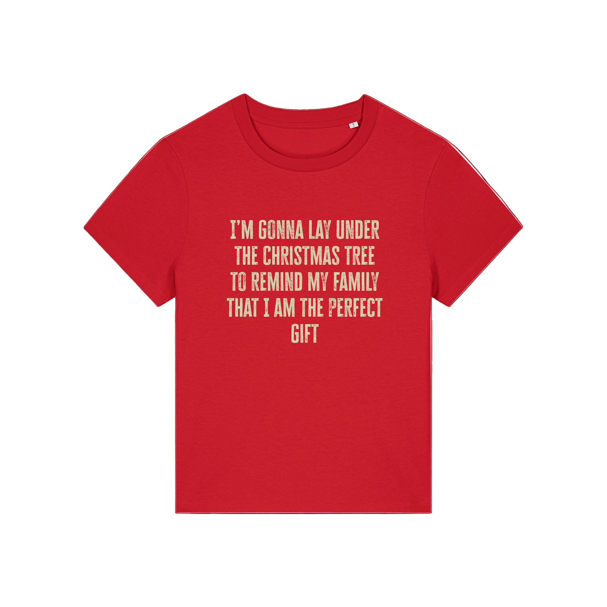 red christmas slogan t-shirt that reads 'i'm gonna lay under the christmas tree to remind my family that i am the perfect gift'