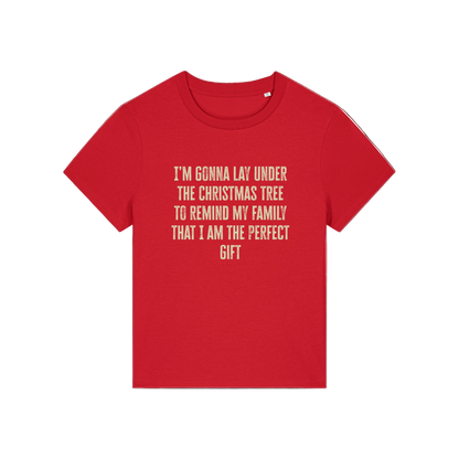 red christmas slogan t-shirt that reads 'i'm gonna lay under the christmas tree to remind my family that i am the perfect gift'