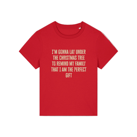 red christmas slogan t-shirt that reads 'i'm gonna lay under the christmas tree to remind my family that i am the perfect gift'