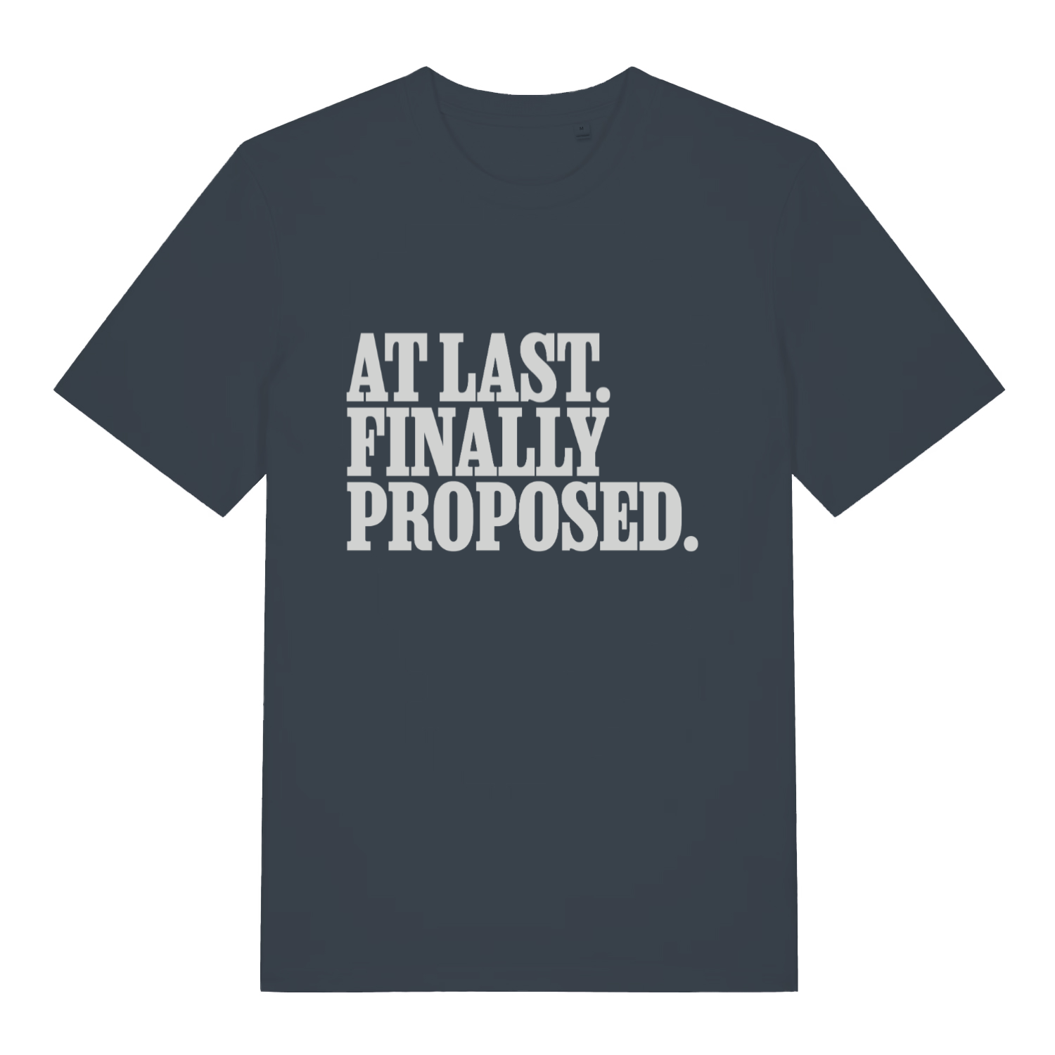 Ink grey At Last Finally Proposed funny slogan t-shirt with clean proposal lettering  