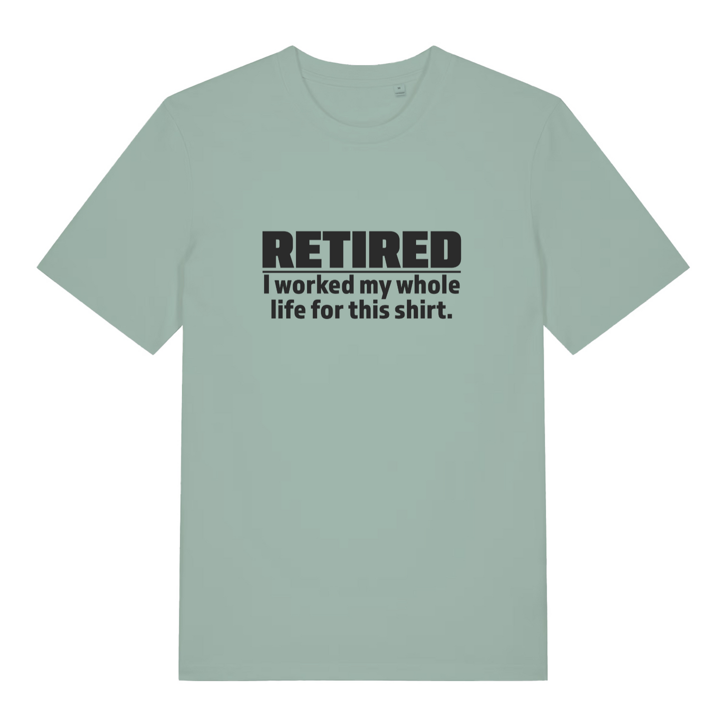 green funny slogan t-shirt with the text 'retired - i worked my whole life for this shirt'
