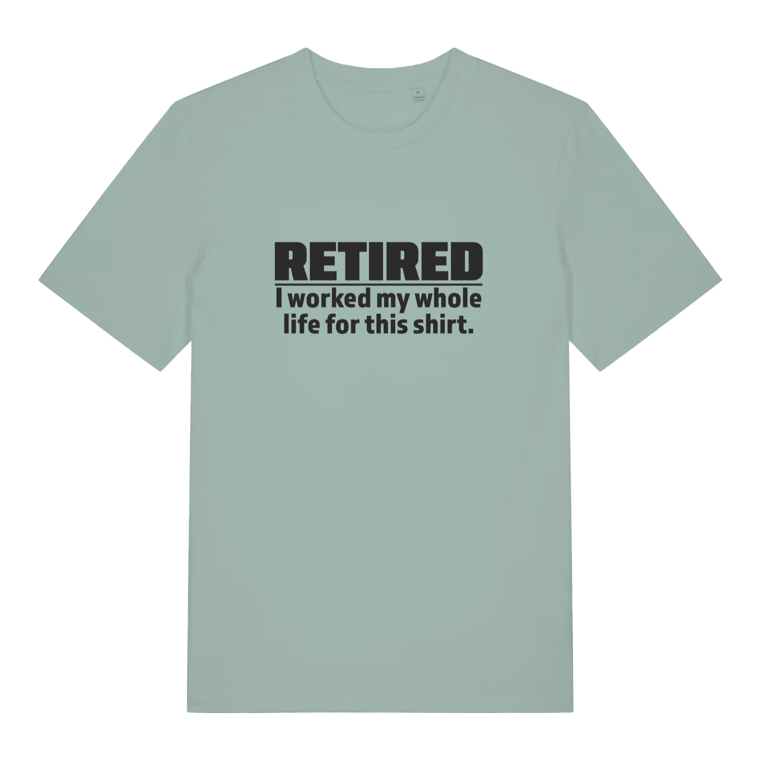 green funny slogan t-shirt with the text 'retired - i worked my whole life for this shirt'
