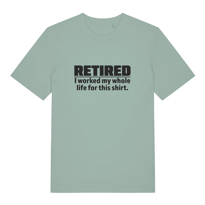 green funny slogan t-shirt with the text 'retired - i worked my whole life for this shirt'