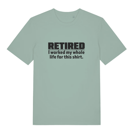 green funny slogan t-shirt with the text 'retired - i worked my whole life for this shirt'
