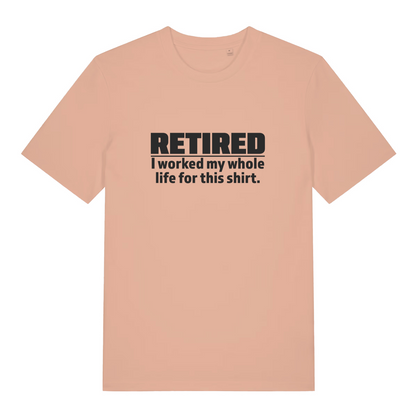 peach funny slogan t-shirt with the text 'retired - i worked my whole life for this shirt'
