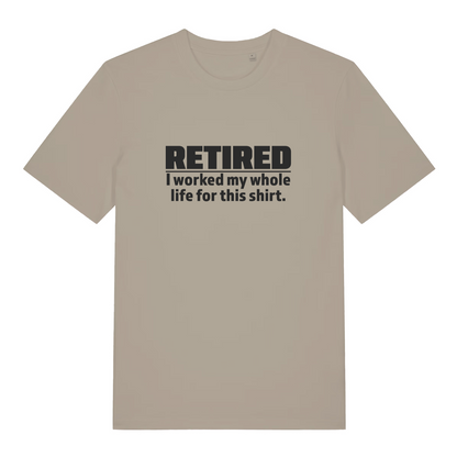 stone funny slogan t-shirt with the text 'retired - i worked my whole life for this shirt'