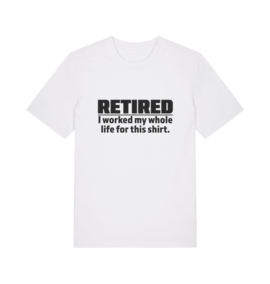 white slogan t-shirt with 'retired i worked my whole life for this shirt'