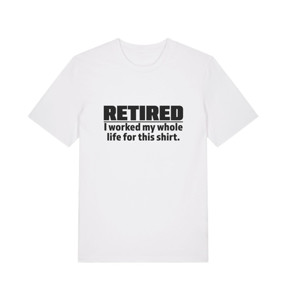 white slogan t-shirt with 'retired i worked my whole life for this shirt'