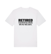 white slogan t-shirt with 'retired i worked my whole life for this shirt'