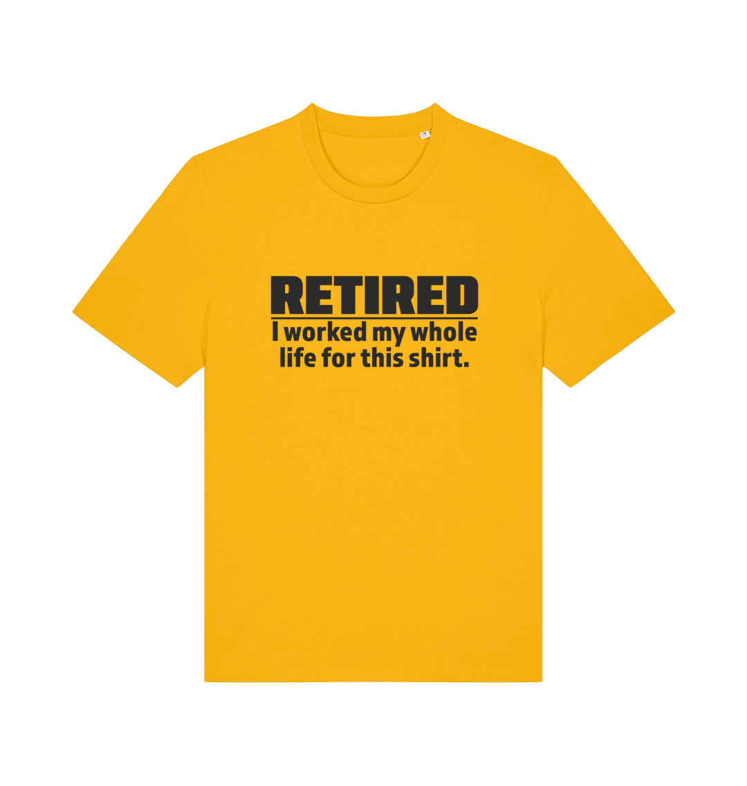 yellow slogan t-shirt with 'retired i worked my whole life for this shirt'