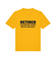 yellow slogan t-shirt with 'retired i worked my whole life for this shirt'