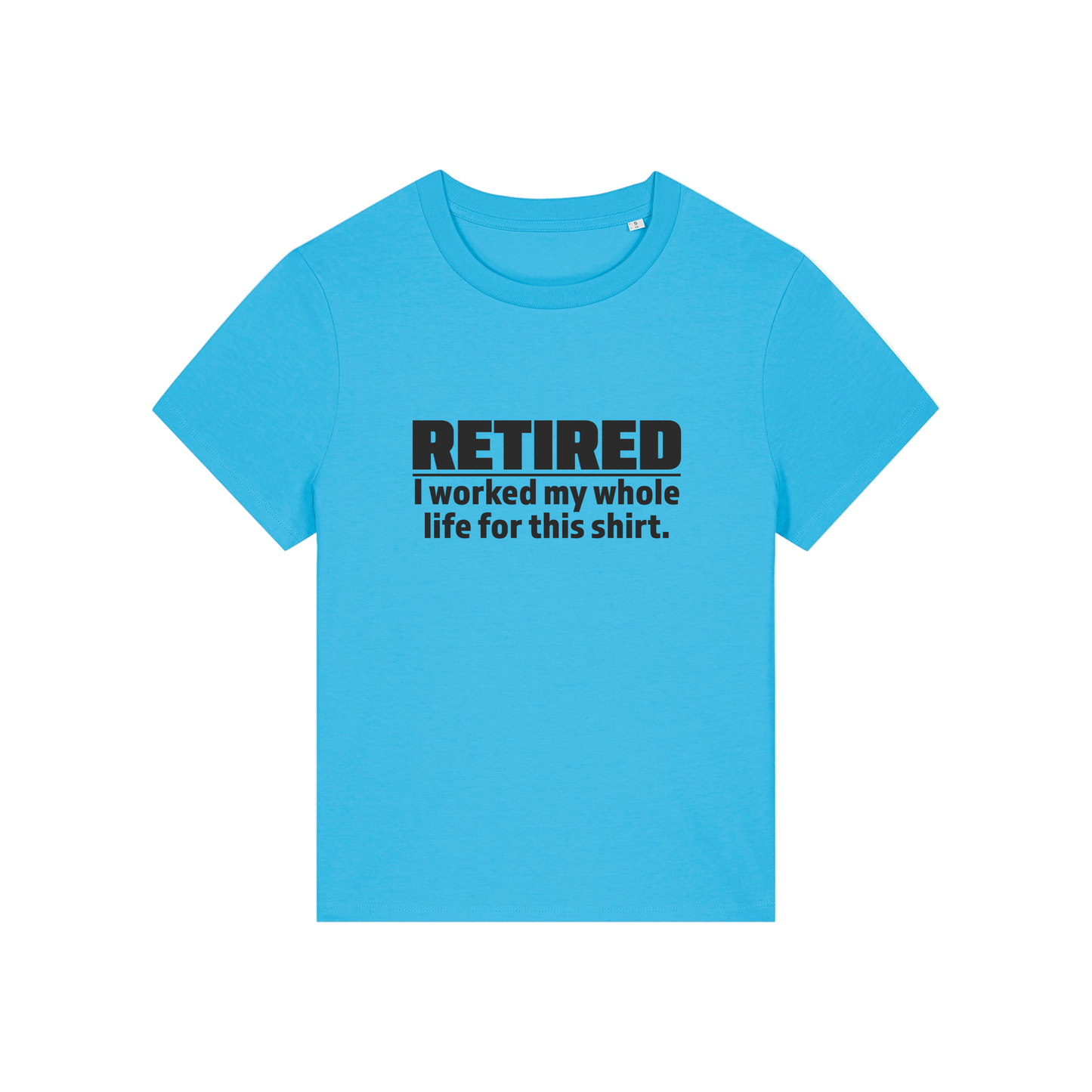 blue retirement t-shirt with the slogan 'retired, i worked my whole life for this shirt'