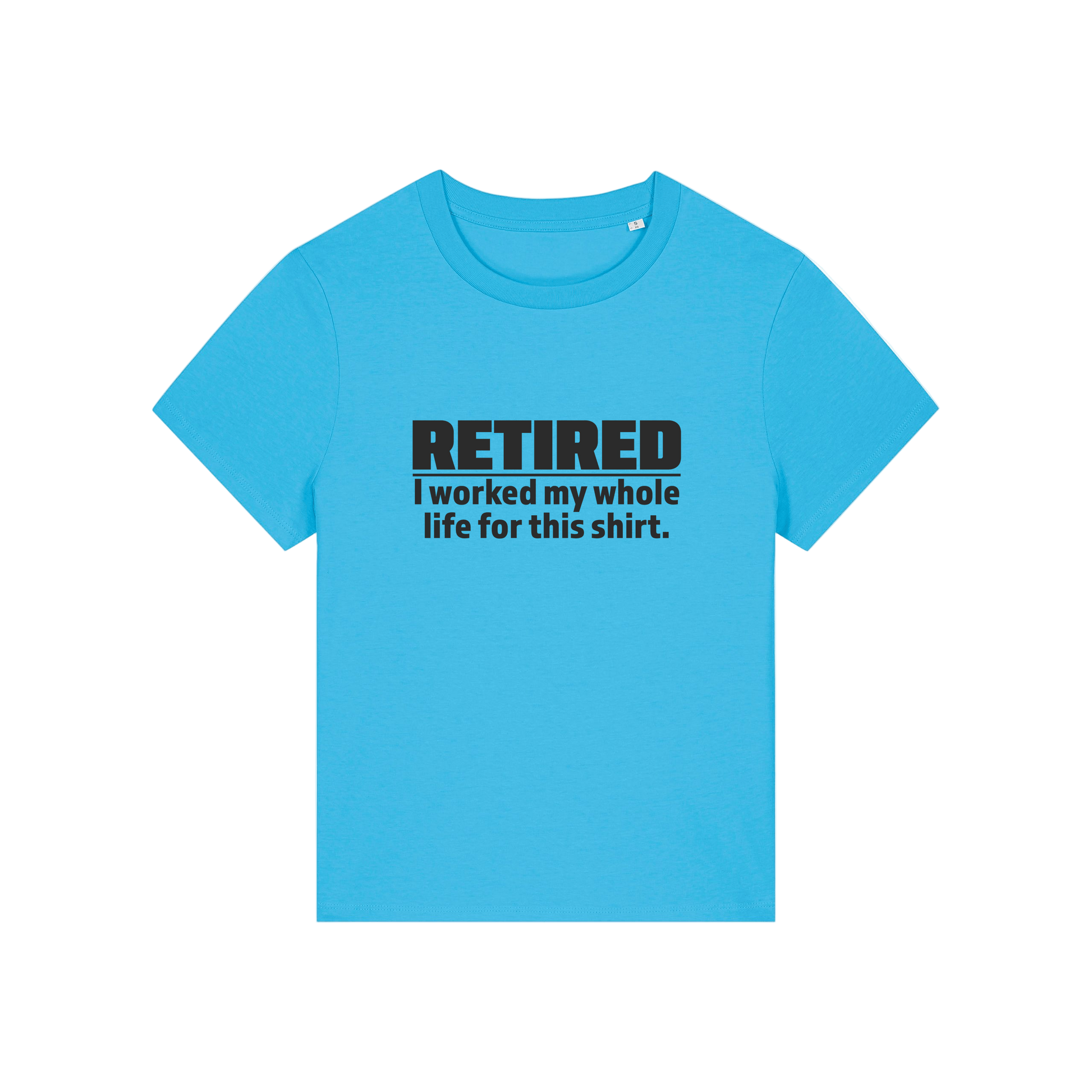 blue retirement t-shirt with the slogan 'retired, i worked my whole life for this shirt'