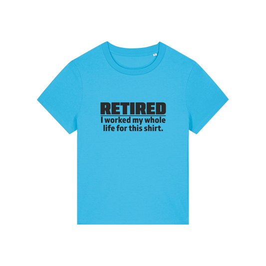 blue retirement t-shirt with the slogan 'retired, i worked my whole life for this shirt'
