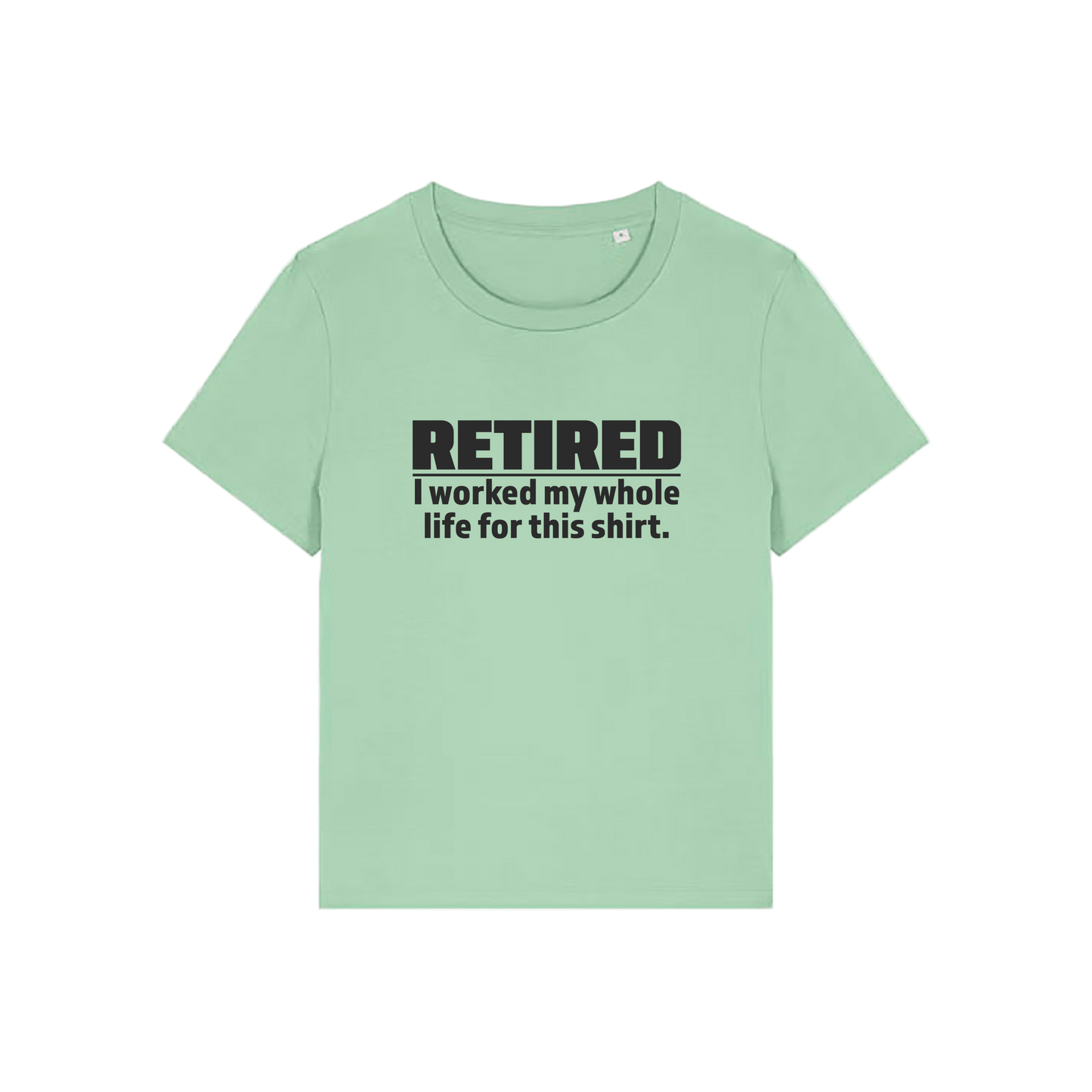 green retirement t-shirt with the slogan 'retired, i worked my whole life for this shirt'