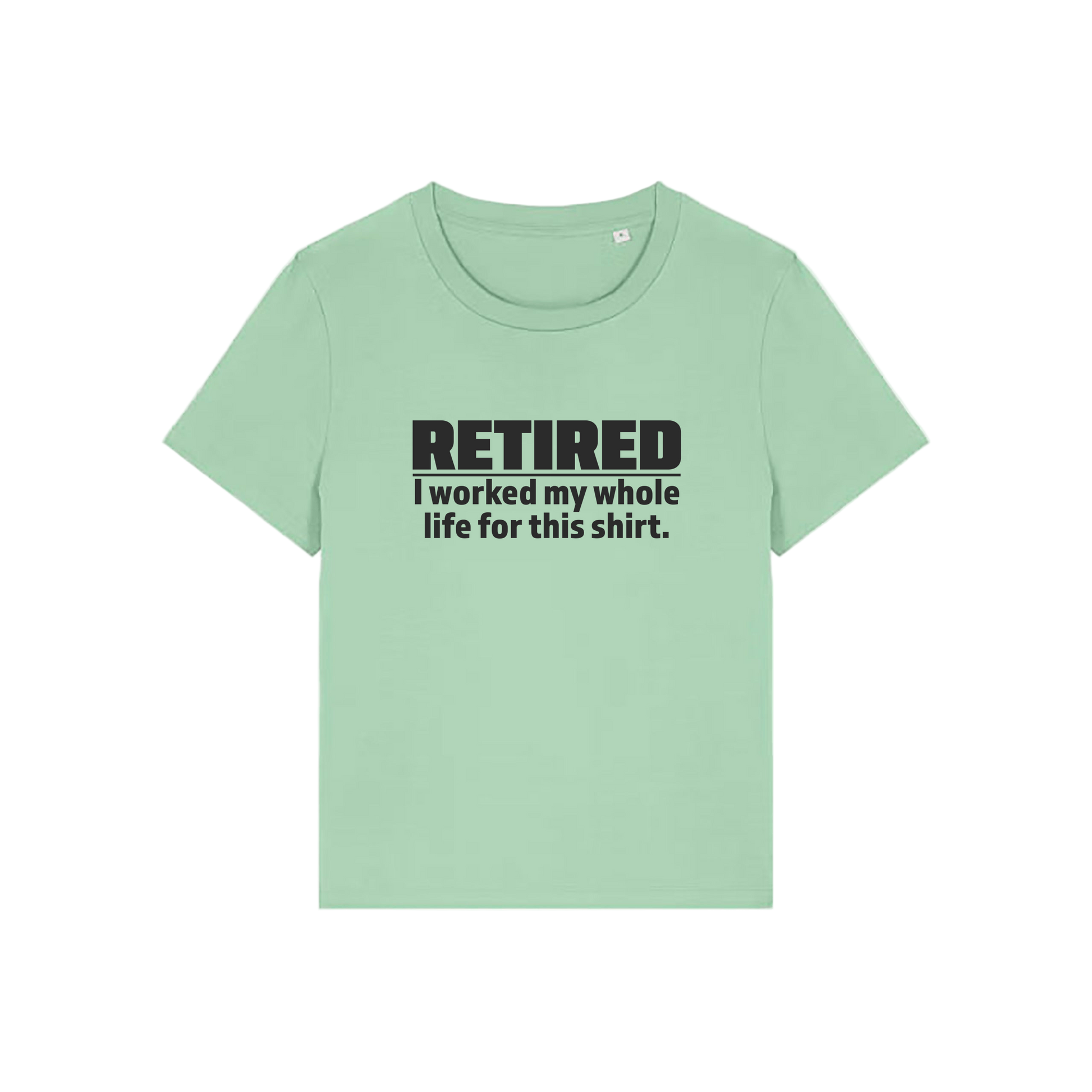green retirement t-shirt with the slogan 'retired, i worked my whole life for this shirt'