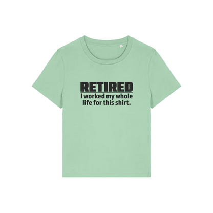 green retirement t-shirt with the slogan 'retired, i worked my whole life for this shirt'