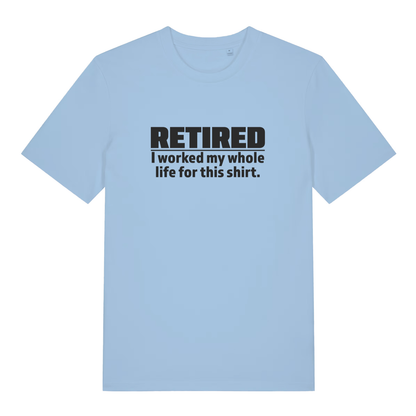 Light blue Retired I Worked My Whole Life For This Shirt funny slogan t-shirt featuring cheeky ladies retirement banter  