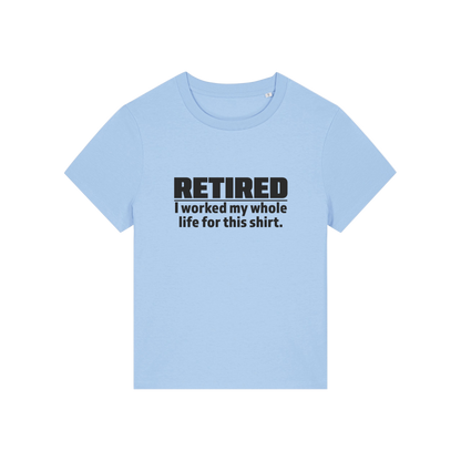 light blue retirement t-shirt with the slogan 'retired, i worked my whole life for this shirt'