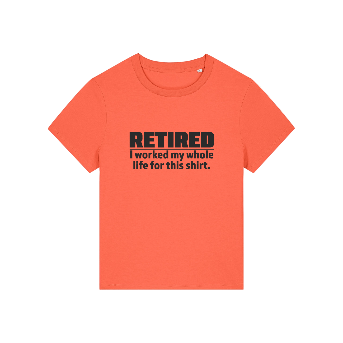 orange retirement t-shirt with the slogan 'retired, i worked my whole life for this shirt'