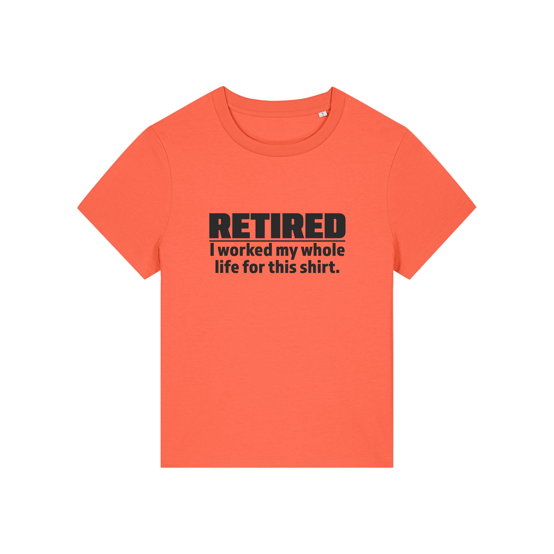 orange retirement t-shirt with the slogan 'retired, i worked my whole life for this shirt'