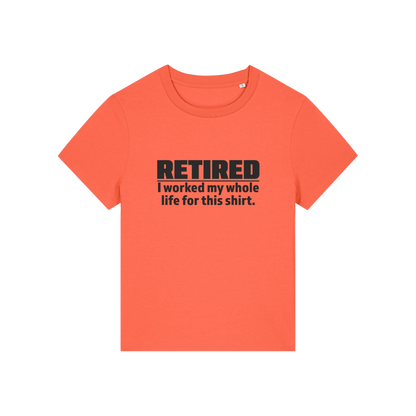 orange retirement t-shirt with the slogan 'retired, i worked my whole life for this shirt'