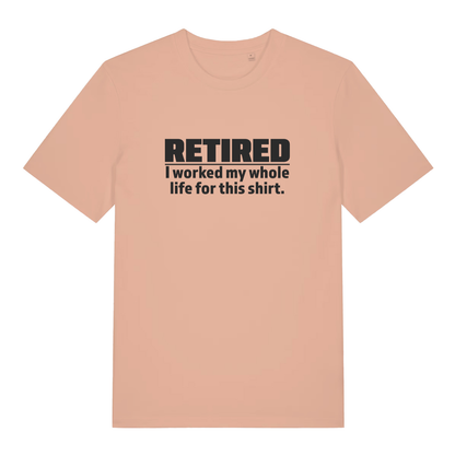Peach Retired I Worked My Whole Life For This Shirt funny slogan t-shirt with classic worked my whole life lettering  