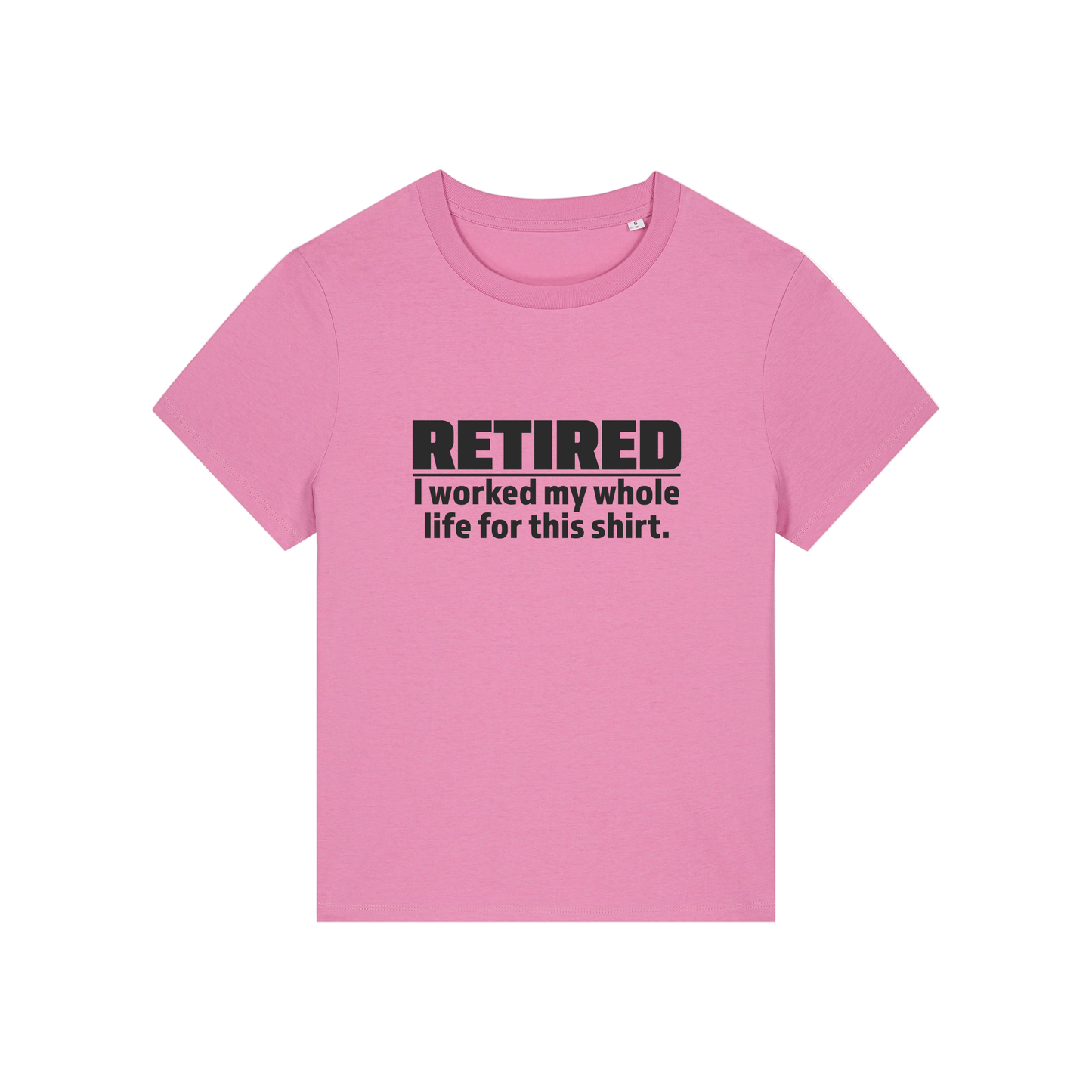 pink retirement t-shirt with the slogan 'retired, i worked my whole life for this shirt'