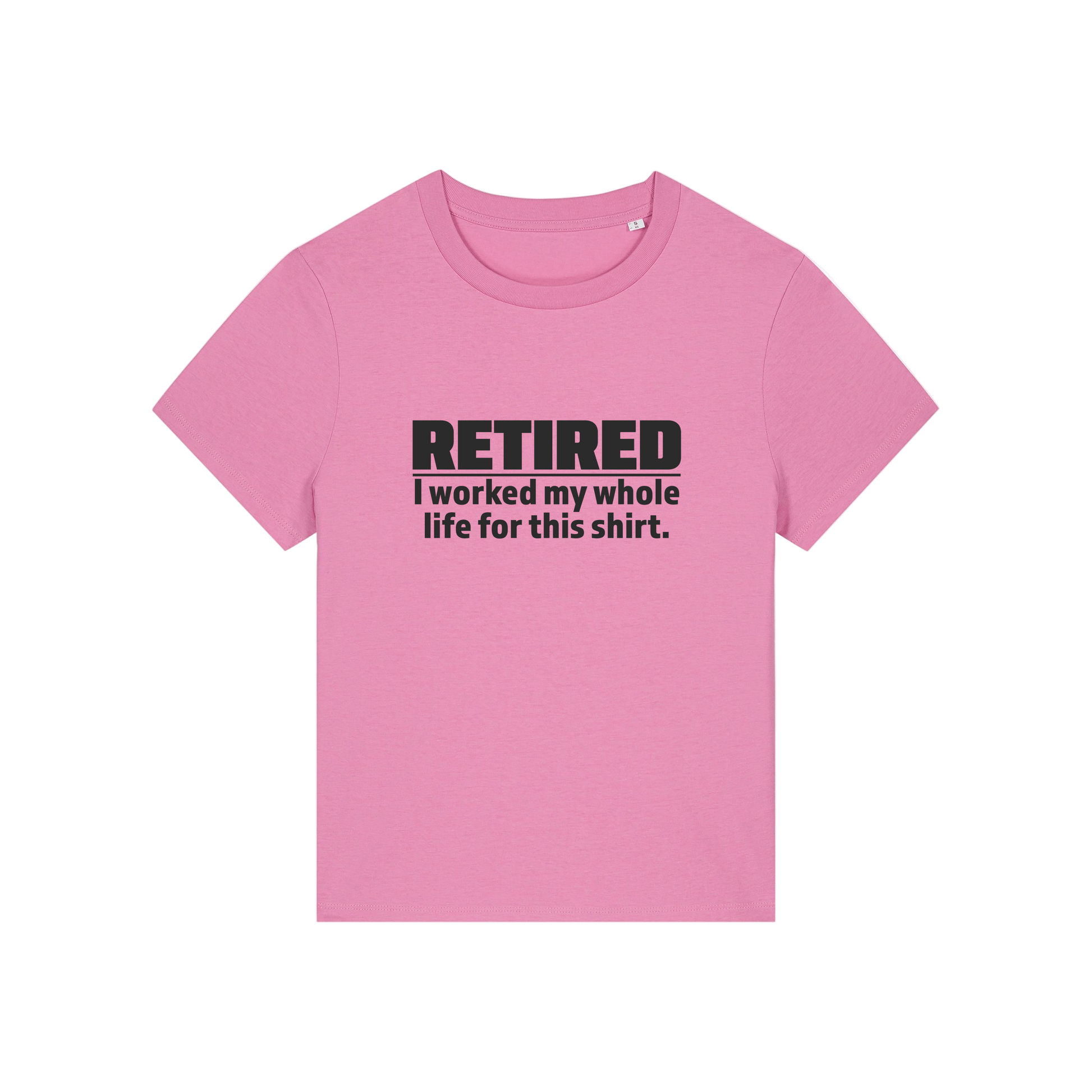 pink retirement t-shirt with the slogan 'retired, i worked my whole life for this shirt'