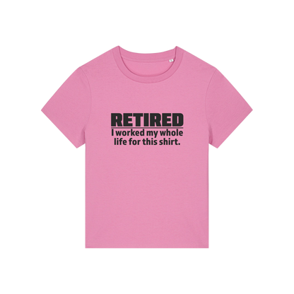 pink retirement t-shirt with the slogan 'retired, i worked my whole life for this shirt'