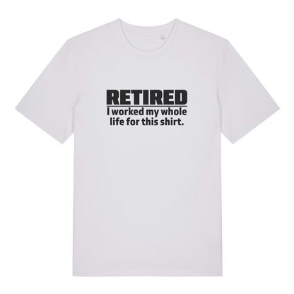 White Retired I Worked My Whole Life For This Shirt funny slogan t-shirt featuring ultimate ladies retirement statement  
