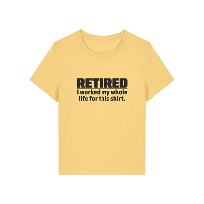 yellow retirement t-shirt with the slogan 'retired, i worked my whole life for this shirt'