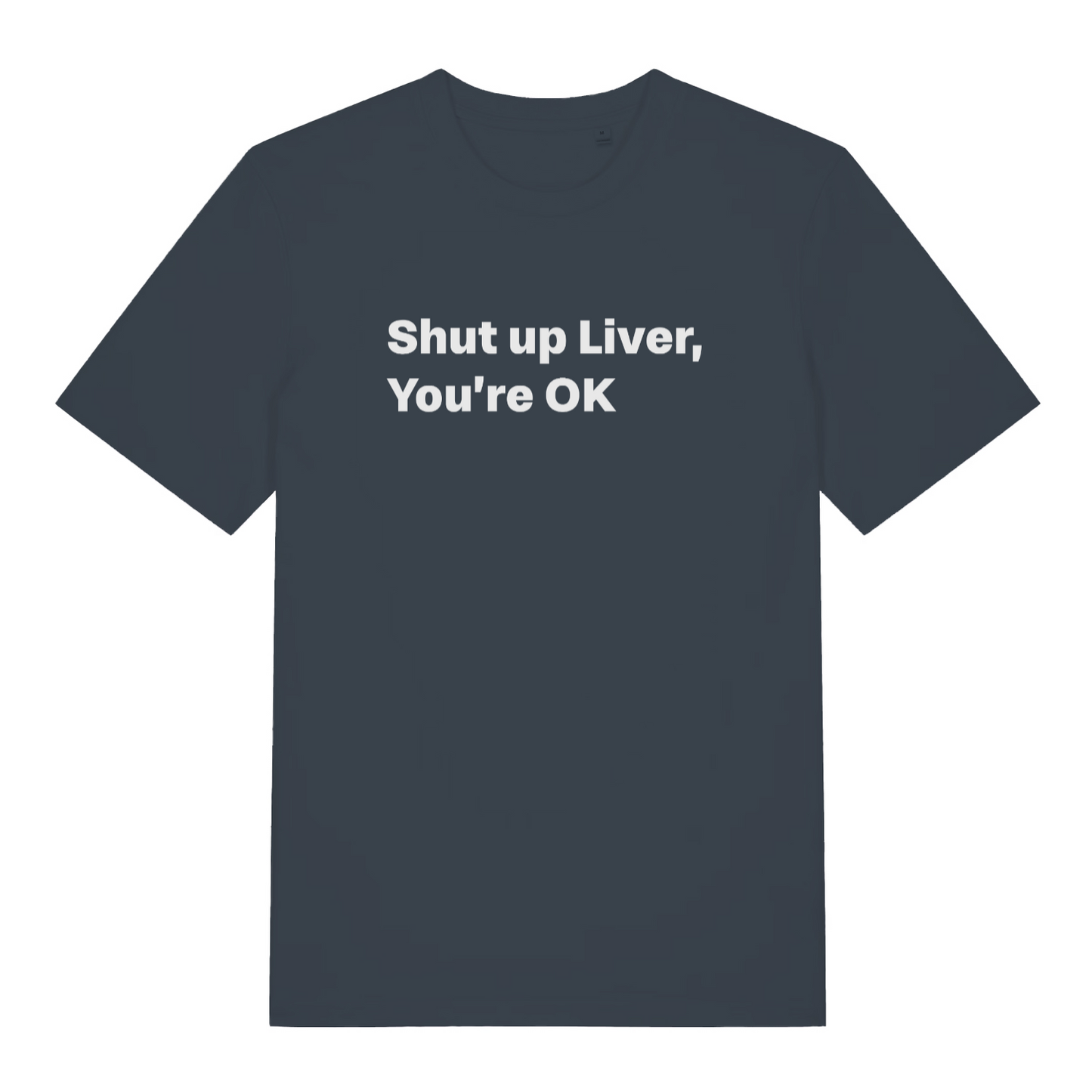 ink grey funny slogan t-shirt with the text 'shut up liver you're ok'