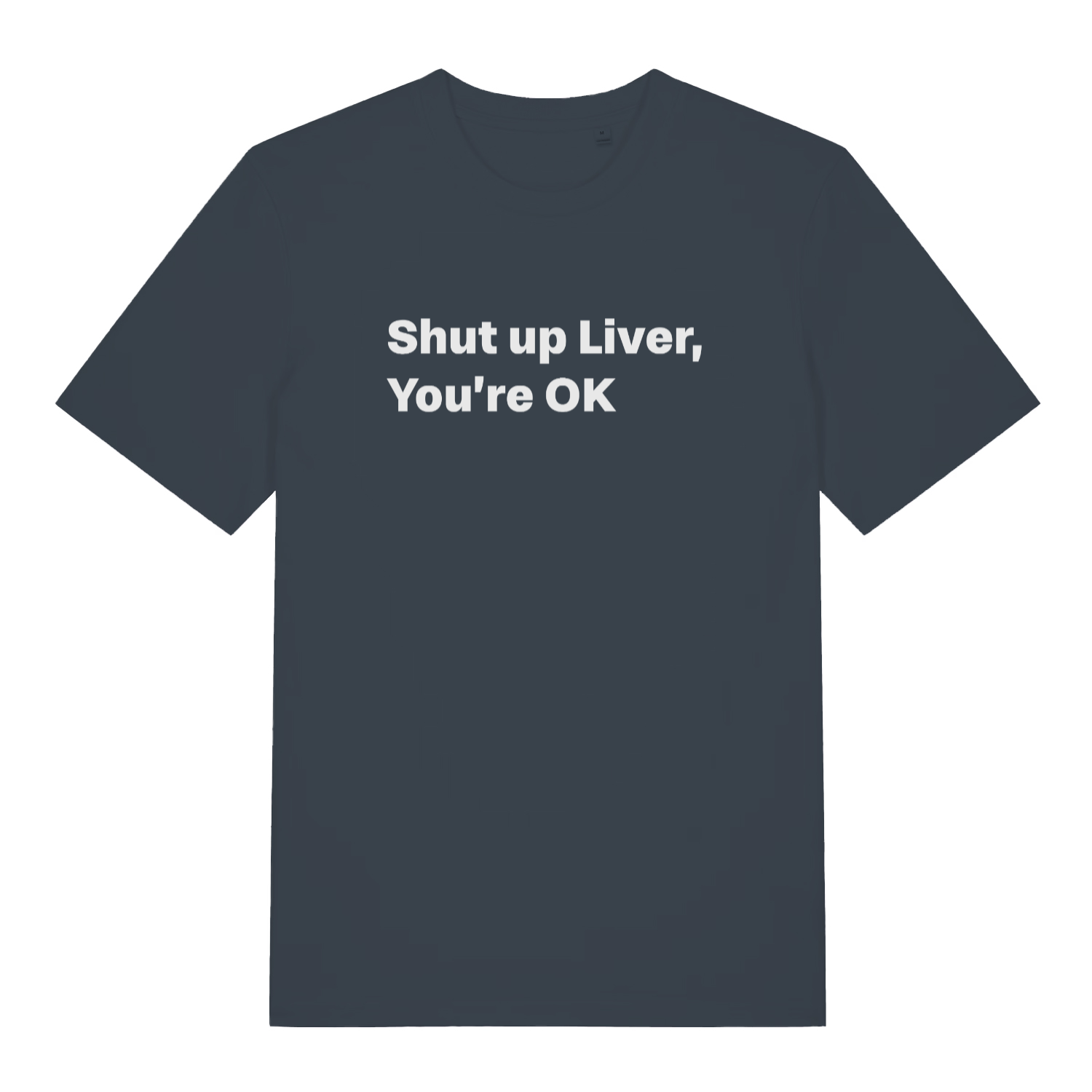 ink grey funny slogan t-shirt with the text 'shut up liver you're ok'