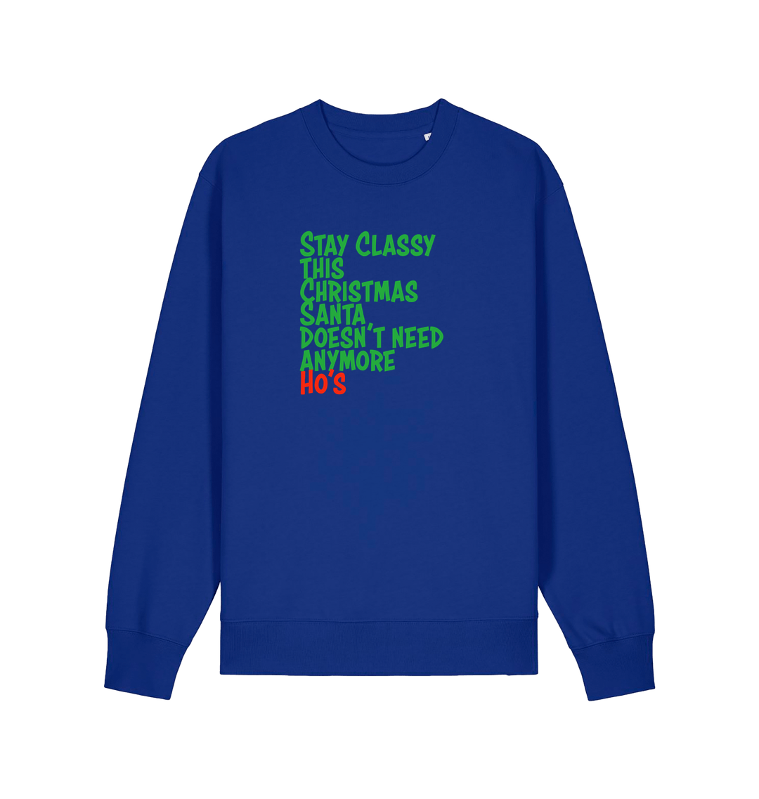 blue christmas sweater with the slogan 'stay classy this christmas santa doesn't need anymore ho's'